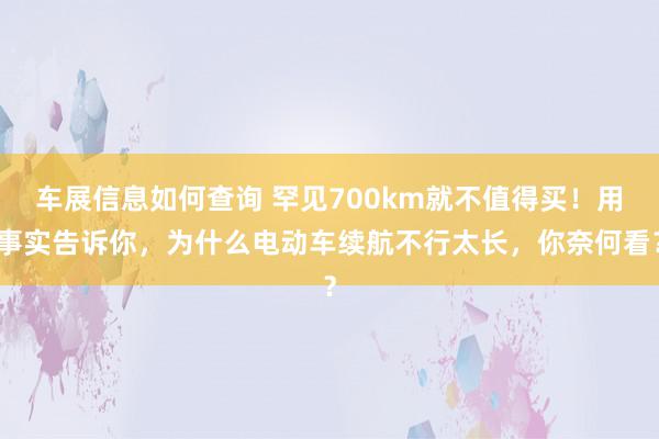 车展信息如何查询 罕见700km就不值得买！用事实告诉你，为什么电动车续航不行太长，你奈何看？