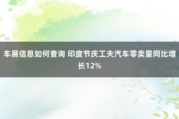 车展信息如何查询 印度节庆工夫汽车零卖量同比增长12%